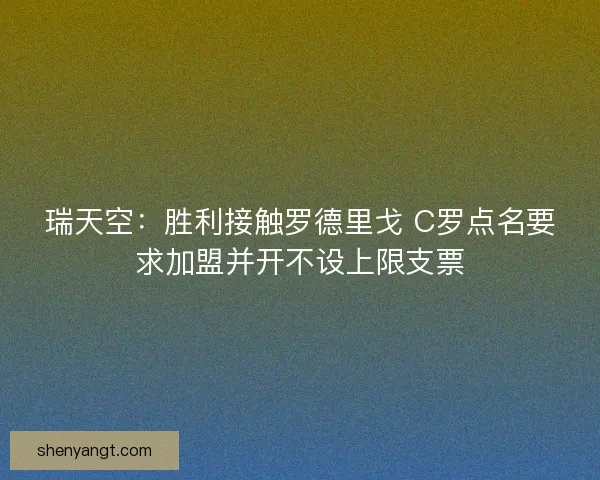 瑞天空：胜利接触罗德里戈 C罗点名要求加盟并开不设上限支票